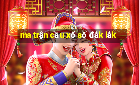 ma trận cầu xổ số đắk lắk