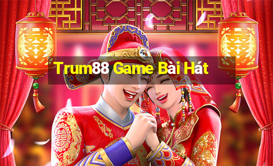 Trum88 Game Bài Hát