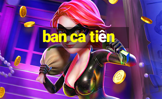 ban ca tiên