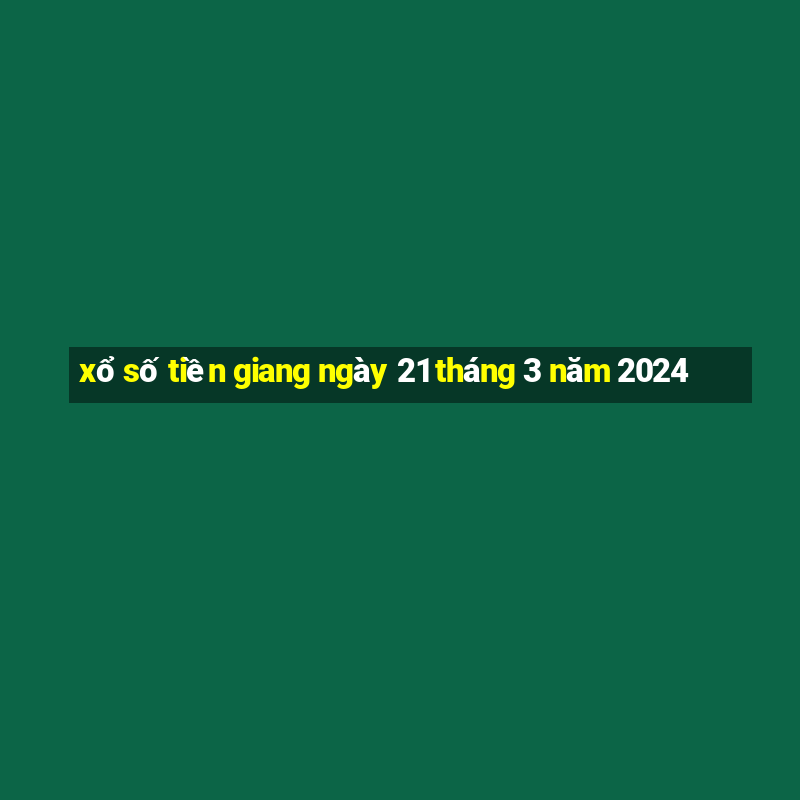 xổ số tiền giang ngày 21 tháng 3 năm 2024