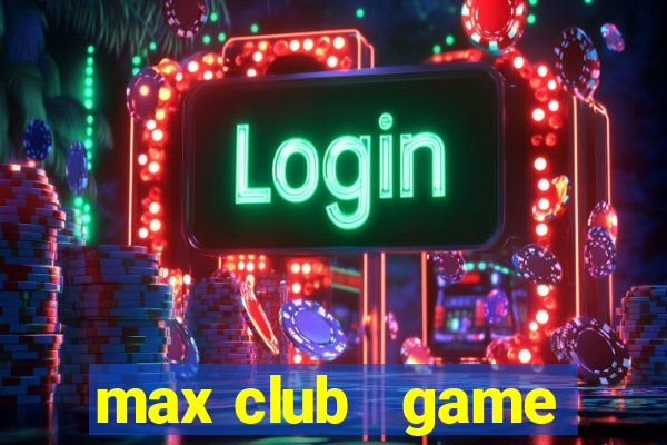 max club   game