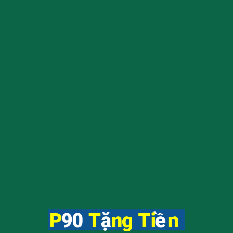 P90 Tặng Tiền