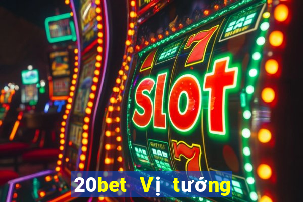 20bet Vị tướng huyền thoại