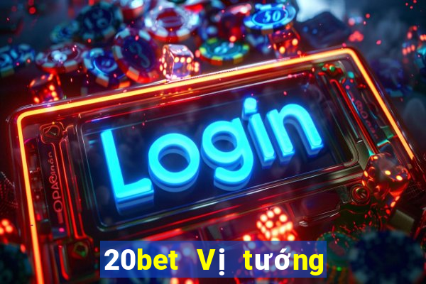 20bet Vị tướng huyền thoại