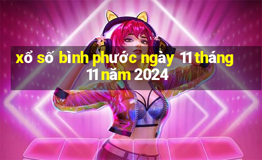 xổ số bình phước ngày 11 tháng 11 năm 2024