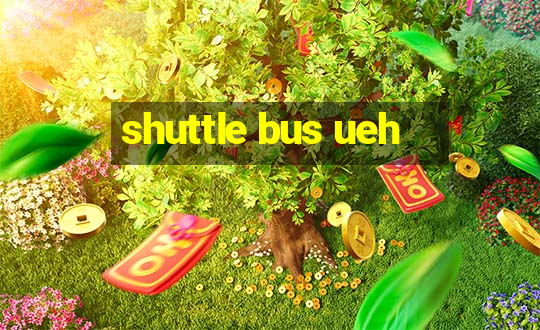 shuttle bus ueh