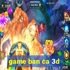 game ban ca 3d