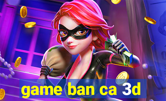 game ban ca 3d