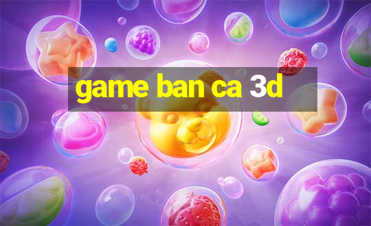 game ban ca 3d