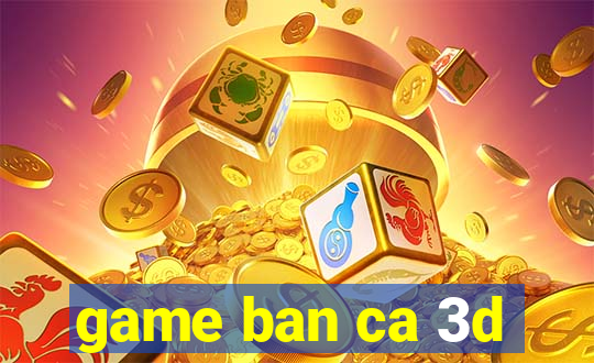 game ban ca 3d