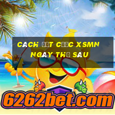 Cách đặt cược XSMN ngày thứ sáu