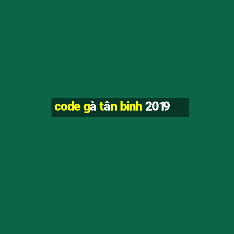 code gà tân binh 2019