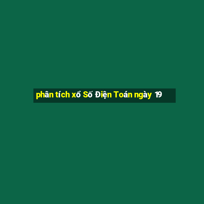 phân tích xổ Số Điện Toán ngày 19