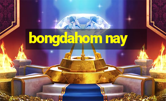 bongdahom nay