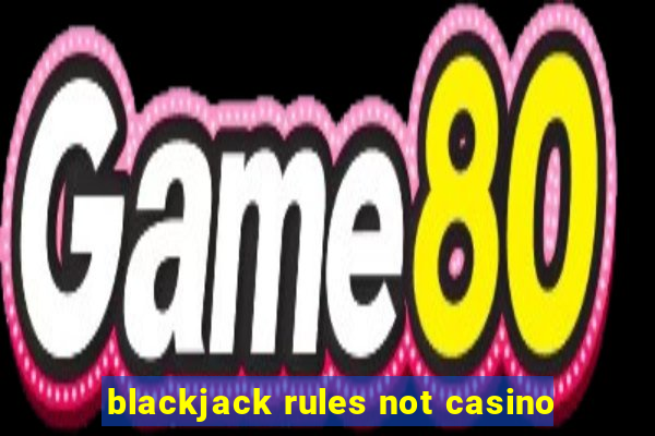 blackjack rules not casino