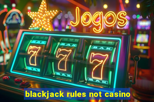 blackjack rules not casino