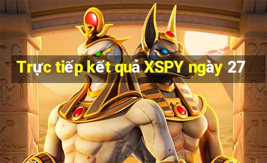 Trực tiếp kết quả XSPY ngày 27