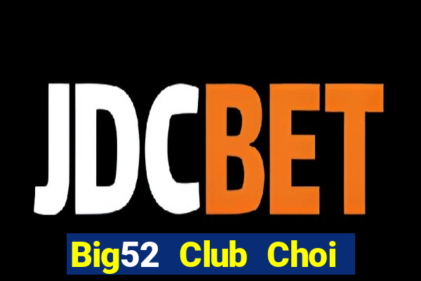 Big52 Club Choi Game Đánh Bài