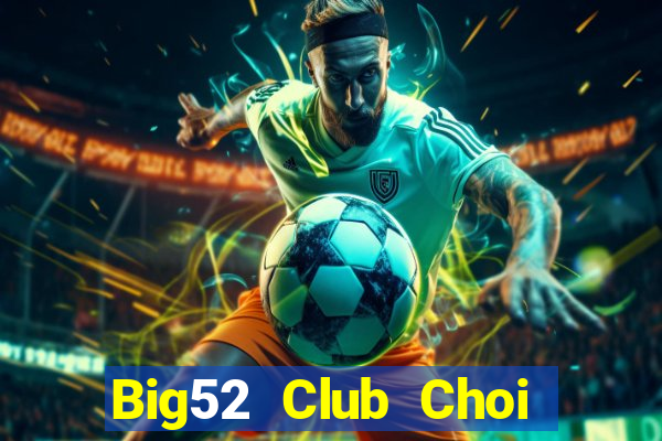 Big52 Club Choi Game Đánh Bài