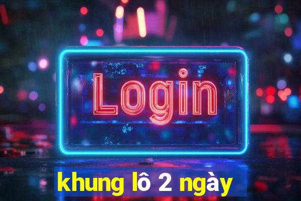 khung lô 2 ngày