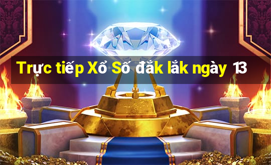 Trực tiếp Xổ Số đắk lắk ngày 13