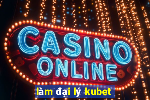 làm đại lý kubet