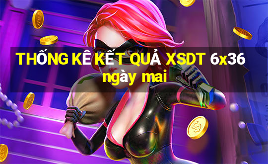 THỐNG KÊ KẾT QUẢ XSDT 6x36 ngày mai