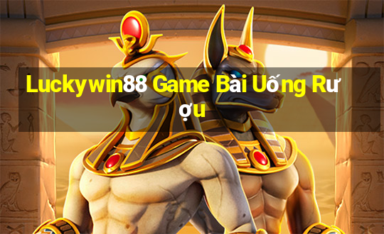 Luckywin88 Game Bài Uống Rượu