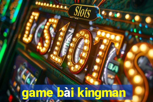 game bài kingman