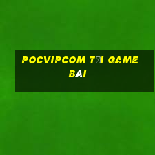 Pocvipcom Tải Game Bài