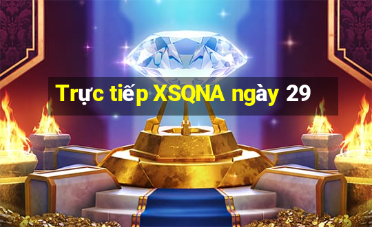 Trực tiếp XSQNA ngày 29