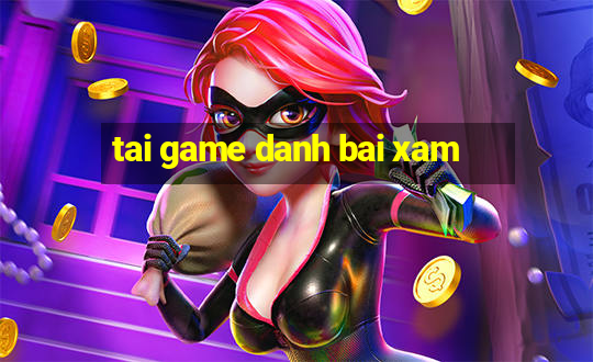 tai game danh bai xam