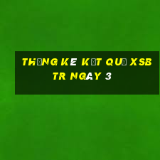 THỐNG KÊ KẾT QUẢ XSBTR ngày 3