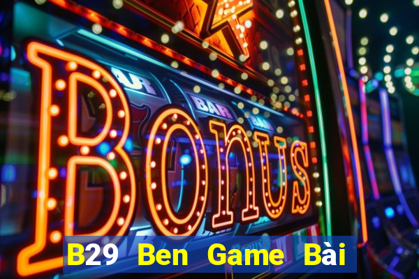 B29 Ben Game Bài Miễn Phí