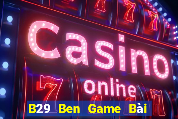 B29 Ben Game Bài Miễn Phí