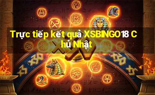 Trực tiếp kết quả XSBINGO18 Chủ Nhật