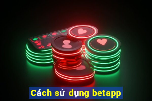 Cách sử dụng betapp