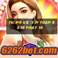 Thống kê Điện Toán 6x36 ngày 14