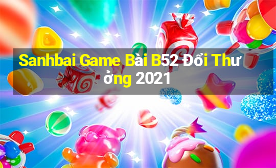 Sanhbai Game Bài B52 Đổi Thưởng 2021