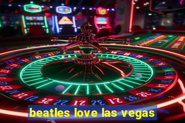 beatles love las vegas