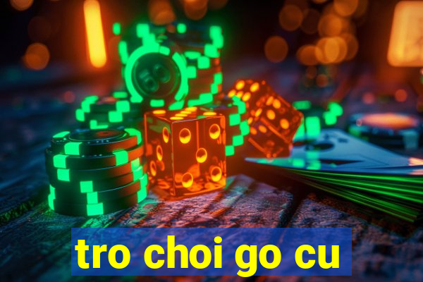 tro choi go cu