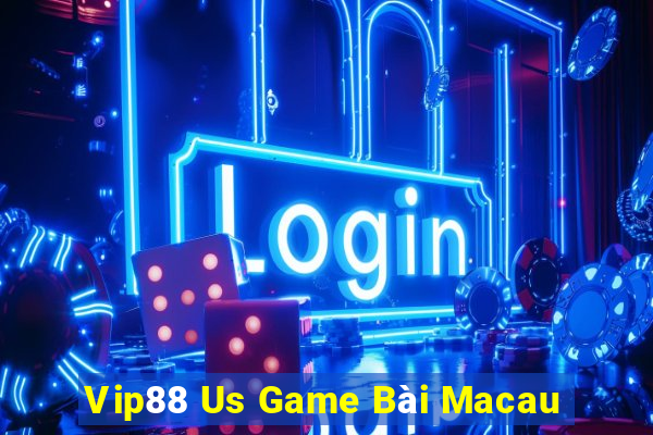 Vip88 Us Game Bài Macau