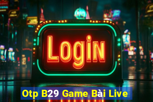 Otp B29 Game Bài Live