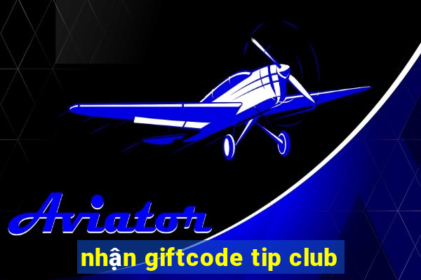 nhận giftcode tip club