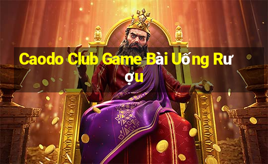 Caodo Club Game Bài Uống Rượu