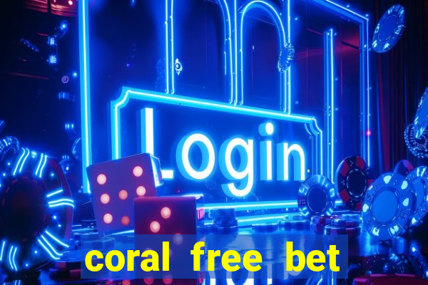 coral free bet sign up