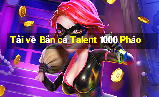 Tải về Bắn cá Talent 1000 Pháo