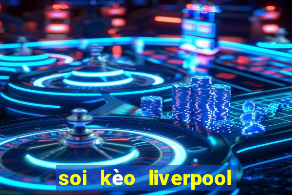 soi kèo liverpool vs everton