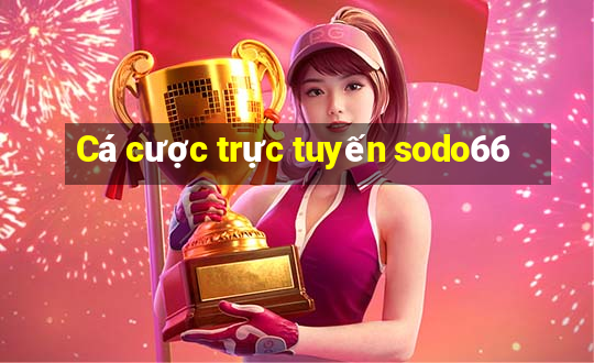 Cá cược trực tuyến sodo66