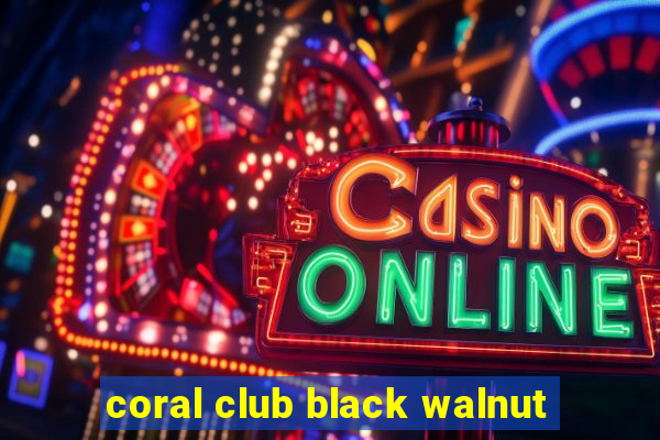 coral club black walnut